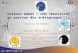Serious Games : une innovation au service des entreprises.... Thierry PITARQUE Master MAPI MAJE Management de Projets Innovants en Jeu Vidéo de Cannes