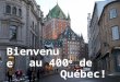 Bienvenue au 400 e de Québec! Les célébrations des Fêtes du 400 e approchent à grand pas et c’est avec un immense plaisir que nous vous invitons à célébrer