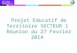 Projet Educatif de Territoire SECTEUR 1 Réunion du 27 Fevrier 2014
