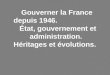 Gouverner la France depuis 1946. État, gouvernement et administration. Héritages et évolutions
