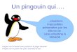 Un pingouin qui…. …situations impossibles présentées par les élèves de 1ère enfantine A 2004/05 Cliquez sur le dessin pour passer à la page suivante Cliquez