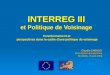 INTERREG III et Politique de Voisinage Fonctionnement et perspectives dans le cadre d'une politique de voisinage Claudio CARUSO Claudio CARUSO Commission