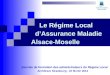 Le Régime Local d’Assurance Maladie Alsace-Moselle Journée de formation des administrateurs du Régime Local Journée de formation des administrateurs du