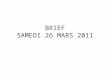 BRIEF SAMEDI 26 MARS 2011. Scénario(s) prévu(s) pour SAMEDI 26 MARS Ciel: brume ce matin, nuageux cet aprem avec ondées passagères possibles