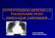 HYPERTENSION ARTERIELLE PULMONAIRE POST- EMBOLIQUE CHRONIQUE. Thomas EGENOD Interne CHRU Limoges