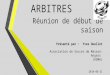 Réunion de début de saison Présenté par : Yves Ouellet Association de Soccer de Masson-Angers (ASMA) 2014-05-21 ARBITRES
