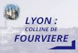 LYON : COLLINE DE FOURVIERE Les armoiries de Lyon remontent au Moyen Âge. C’étaient celles des comtes de Lyon. Elles sont constituées de gueules au lion