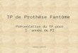 TP de Prothèse Fantôme Présentation du TP pour l ’année de P2 Ludovic Aubault