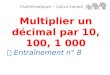 Multiplier un décimal par 10, 100, 1 000 Mathématiques – Calcul mental  Entraînement n° 8