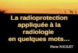 La radioprotection appliquée à la radiologie en quelques mots… Pierre NAULET