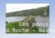 Les ponts de la Roche - Bernard Depuis qu'il y a des hommes, il a toujours fallu trouver un moyen de franchir la Vilaine. On dit que les anciens passages