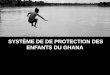 SYSTÈME DE DE PROTECTION DES ENFANTS DU GHANA. CONTEXTE MISE EN PLACE DU COMITÉ CONSULTATIF NATIONAL RENCONTRE DES INTERVENANTS NATIONAUX AVEC LES EQUIPES