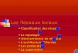 Lycée Général et Technologique du Rempart - Marseille 1 Les Réseaux locaux Classification des réseaux La topologie Interconnexion de réseaux L’architecture