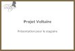 Projet Voltaire Présentation pour le stagiaire. © Woonoz 2010 Certification Voltaire Certifiez votre niveau en orthographe sur votre CV 60 centres d’examen