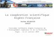 Troisième Conférence Algéro-Française de l’Enseignement Supérieur et de la Recherche Alger, le 21 janvier 2014 La coopération scientifique Algéro-Française