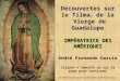 Découvertes sur le Tilma de la Vierge de Guadalupe IMPÉRATRICE DES AMÉRIQUES André Fernando García cliquezn'importe où sur la page pour continuer Découvertes