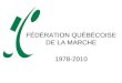 FÉDÉRATION QUÉBÉCOISE DE LA MARCHE 1978-2010. Promouvoir et développer les activités pédestres au Québec Informer et renseigner la population québécoise