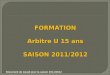 FORMATION Arbitre U 15 ans SAISON 2011/2012 Document de travail pour la saison 2011/2012