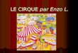 LE CIRQUE par Enzo L.. Le cirque est un spectacle vivant et traditionnellement itinérant, organisé autour d’une scène circulaire, le plus souvent sous