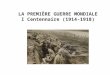 LA PREMIˆRE GUERRE MONDIALE I Centennaire (1914-1918)