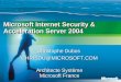 Christophe Dubos CHRISDU@MICROSOFT.COM Architecte Système Microsoft France Microsoft Internet Security & Acceleration Server 2004