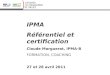 IPMA Référentiel et certification Claude Marguerat, IPMA-B FORMATION, COACHING 27 et 28 avril 2011