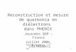 Ermias Atomssa, LLR, Ecole Polytechnique. 1 Reconstruction et mesure de quarkonia en diélectrons dans PHENIX Journées QGP – France Juillet 2006, Étretat