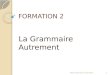 FORMATION 2 La Grammaire Autrement 1ASCA-ASELQO 2013/2014
