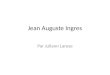 Jean Auguste Ingres Par Juliann Larese. Il est ne le 9 février 1780, et son père, Jean Marie Joseph Ingres a été un artiste. Il a étudié a l’académie