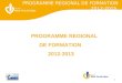 1 PROGRAMME REGIONAL DE FORMATION 2012-2013 PROGRAMME REGIONAL DE FORMATION 2012-2015