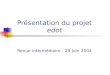 Présentation du projet edot Revue intermédiaire - 29 Juin 2004
