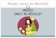 Projet Sault-au-Récollet. Présentation de l’initiative Anciens projets: Projet Familles et Maison de la Visite Volonté de parents ayant des enfants 0-5