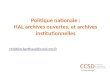 Politique nationale : HAL archives ouvertes, et archives institutionnelles christine.berthaud@ccsd.cnrs.fr
