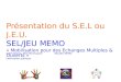 Présentation du S.E.L ou J.E.U. SEL/JEU MEMO « Mobilisation pour des Echanges Multiples & Ouverts » Gilles Braud – Bilal BenrhayemSEL/JEU MEMO information