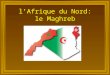 L’Afrique du Nord: le Maghreb. Maghreb est un mot arabe qui signifie “le pays où le soleil se couche”