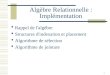 1 Algèbre Relationnelle : Implémentation  Rappel de l'algèbre  Structures d'indexation et placement  Algorithme de sélection  Algorithme de jointure