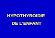HYPOTHYROIDIE DE L’ENFANT. INTRODUCTION Le nom de thyroïde provient du mot grec thyroeidos Thyros: bouclier Thyros: bouclier Eidos: forme Eidos: forme