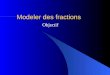 Modeler des fractions Objectif. Visualize fractions Objective