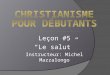 Leçon #5 “Le salut” Instructeur: Michel Mazzalongo