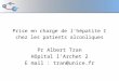 Prise en charge de l’hépatite C chez les patients alcooliques Pr Albert Tran Hôpital l’Archet 2 E mail : tran@unice.fr
