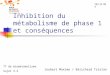 Inhibition du métabolisme de phase 1 et conséquences Joubert Maxime / Barichard Tristan TT de biométabolisme Sujet 3.2 16/11/07