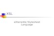 XSL eXtensible Stylesheet Language Historique 1999: XSLT 1.0 et XPATH 1.0 : versions supportées par la plupart des outils depuis février 2007 XSLT 2.0