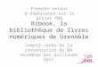 Bibook, la bibliothèque de livres numériques de Grenoble Compte-rendu de la présentation du 04 novembre par Guillaume Hatt Premier retour d'expérience