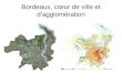 Bordeaux, cœur de ville et d’agglomération. Les enjeux à l’échelle de l’aire urbaine Bordeaux ne représente à ce jour, plus que 27% de la population de