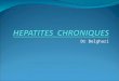 Dr Belghazi. I-INTRODUCTION : Définition: Lésion hépatique nécrotique et inflammatoire persistante et progressive d’évolution chronique (plus de 6 mois)