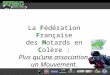 La Fédération Française des Motards en Colère : Plus qu’une association, un Mouvement. Secrétariat national – Mars 2011
