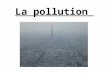 La pollution. Qu’est-ce que c’est ? La pollution est la dégradation d’un écosystème généralement causé par l’homme (centrales nucléaire, transport …)