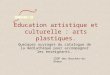 Quelques ouvrages du catalogue de la médiathèque pour accompagner les enseignants. Education artistique et culturelle : arts plastiques. CDDP des Bouches-du-Rhône