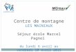 Centre de montagne LES MAINIAUX Séjour école Marcel Pagnol du lundi 6 avril au vendredi 10 avril 2015