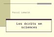 Les écrits en sciences Pascal Lemarié. Sommaire Les fonctions multiples de l’écrit scientifique  Favoriser le traitement cognitif  Apprendre à élaborer